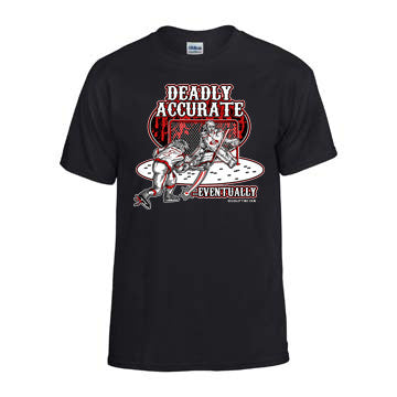 “DEADLY ACCURATE...EVENTUALLY” T-shirt